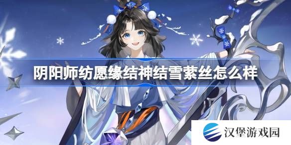 阴阳师纺愿缘结神结雪萦丝新皮肤怎么样 纺愿缘结神结雪萦丝皮肤介绍[多图]